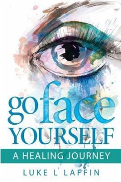 Go Face Yourself: A Healing Journey - Laffin, Luke L.