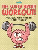 The Super Brain Workout! A Challenging Activity Book for Kids