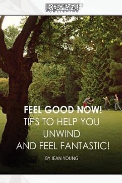 Feel Good Now: Tips to Help You Unwind and Feel Fantastic! - Experience Everything Publishing
