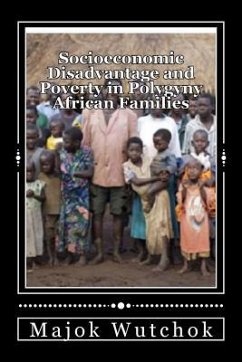 Socioeconomic Disadvantage and Poverty in Polygyny African Families: Polygyny creates disadvantage family! - Wutchok, Majok