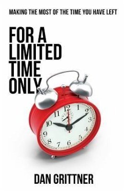 For a Limited Time Only: Making The Most Of The Time You Have Left - Grittner, Dan