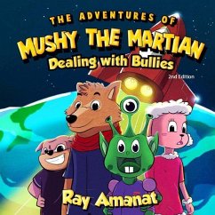 The Adventures of Mushy The Martian: Dealing with Bullies (2nd edition) - Amanat, Ray