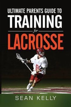 Ultimate Parents Guide to Training For Lacrosse - Kelly, Sean