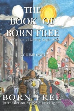 The Book of Born Free: The Wisdom of Living Right Now! - Free, Born