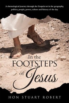 In the Footsteps of Jesus: A chronological journey through the gospels set in the geography, politics, people, power, culture and history of the - Robert, Stuart