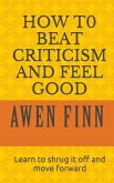 How to Beat Criticism and Feel Good: Learn to shrug it off and move forward