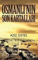 Osmanlinin Son Kartallari - Üstel, Aziz