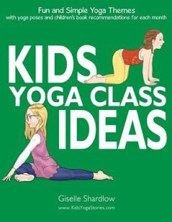 Kids Yoga Class Ideas: Fun and Simple Yoga Themes with Yoga Poses and Children's Book Recommendations for each Month - Shardlow, Giselle