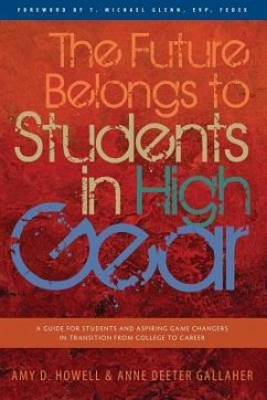 The Future Belongs to Students in High Gear: A Guide for Students and Aspiring Game Changers in Transition from College to Career - Gallaher, Anne Deeter; Howell, Amy D.