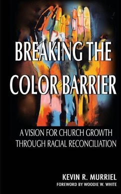 Breaking the Color Barrier: A Vision for Church Growth through Racial Reconciliation - Murriel, Kevin R.