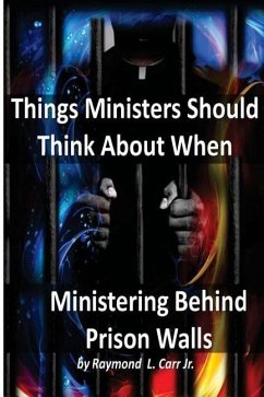 Things Ministers Should Think About When Ministering Behind Prison Walls - Carr Jr, Raymond L.