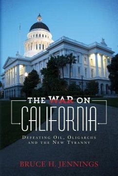 The War on California: Defeating Oil, Oligarchs and the New Tyranny - Jennings, Bruce H.
