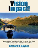 Vision Impact! Workbook: An Interactive Workbook to Help You Write Your Vision, Implement Your Plan and Impact Your World