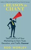 A Reason to Chant: Take Control of Your Marketing to Earn Trust, Devotion, and Traffic Forever