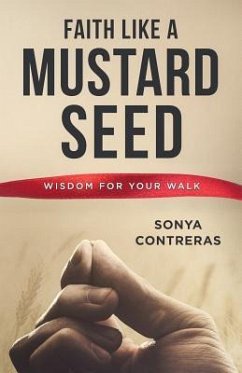 Faith Like a Mustard Seed: Wisdom for Your Walk - Contreras, Sonya