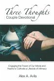 Three Thoughts Couple Devotional: Engaging the Power of Our Minds and Hearts to Cultivate a Lifestyle of Intimacy