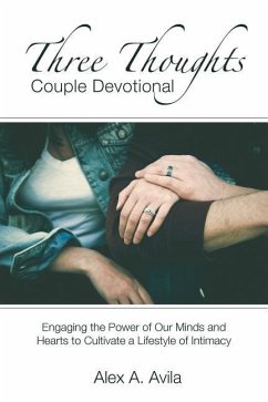 Three Thoughts Couple Devotional: Engaging the Power of Our Minds and Hearts to Cultivate a Lifestyle of Intimacy - Avila, Alex a.