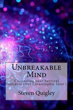 Unbreakable Mind: Channeling your Survival Instincts after Catastrophic Injury - Quigley, Steven