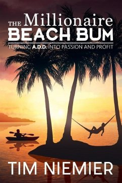 The Millionaire Beach Bum: Turning A.D.D into Passion and Profit - Niemier, Tim