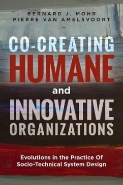 Co-Creating Humane and Innovative Organizations: Evolutions in the Practice Of Socio-technical System Design - Amelsvoort, Pierre van; Mohr, Bernard J.