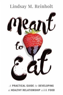 Meant to Eat: A Practical Guide to Developing a Healthy Relationship with Food - Reinholt, Lindsay M.