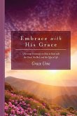 Embrace With His Grace: A Personal Testimony on How to Deal with the Good, the Bad, and the Ugly in Life