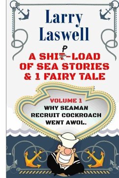 A Ship-Load of Sea Stories & 1 Fairy Tale Volume 1: Why Seaman Recruit Cockroach Went AWOL - Laswell, Larry