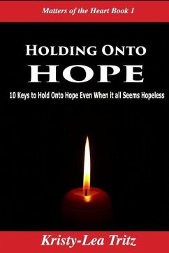 Holding Onto Hope: 10 Keys to Hold Onto Hope Even When it all Seems Hopeless - Tritz, Kristy-Lea