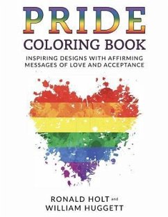 PRIDE Coloring Book: Inspiring Designs with Affirming Messages of Love and Acceptance - Holt, Ronald; Huggett, William