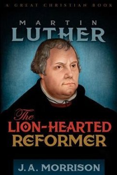 Martin Luther: The Lion-Hearted Reformer - Morrison, J. a.; Morrison, John Arch