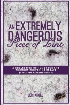 An Extremely Dangerous Piece of Lint: A Collection of Humorous and Thought Provoking Essays (And a Few Pathetic Poems) - Kroll, Jeri
