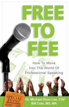 Free to Fee: How to Move into the World of Professional Speaking - Cole MS, Ma Bill; Lee Csp, Michael Soon
