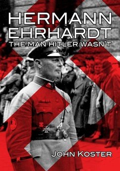 Hermann Ehrhardt: The Man Hitler Wasn't - Koster, John