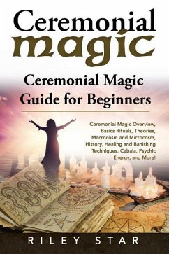 Ceremonial Magic: Ceremonial Magic Overview, Basics Rituals, Theories, Macrocosm and Microcosm, History, Healing and Banishing Technique - Star, Riley