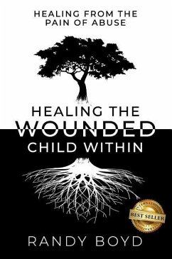 Healing The Wounded Child Within: A Guide to Healing the Pain of Abuse - Boyd, Randy
