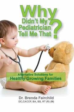 Why Didn't My Pediatrician Tell Me That?: Alternative Solutions For a Healthy Growing Families - Fairchild, DC Caccp Ba Bs Rt