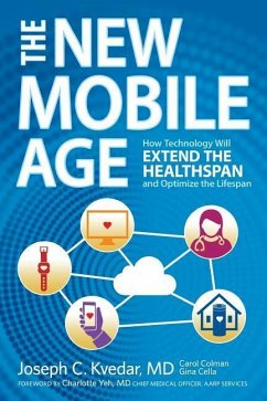 The New Mobile Age: How Technology Will Extend the Healthspan and Optimize the Lifespan - Colman, Carol; Cella, Gina; Kvedar MD, Joseph C.