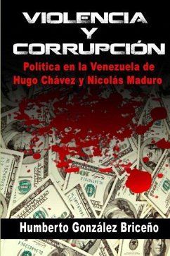 Violencia y Corrupción: La política en la Venezuela de Hugo Chávez y Nicolás Maduro - Gonzalez Briceno, Humberto