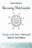 Becoming Melchizedek: Heaven's Priesthood and Your Journey: Unto Fullness