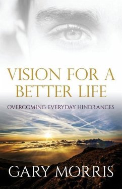 Vision for a Better Life: Overcoming Everyday Hindrances - Morris, Gary