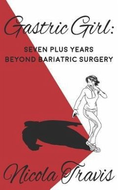 Gastric Girl: Seven Plus Years beyond Bariatric Surgery - Travis, Nicola