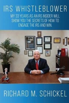 IRS Whistleblower: My 33 years as an IRS Insider will show you the secrets of how to engage the IRS and win. - Schickel, Richard M.