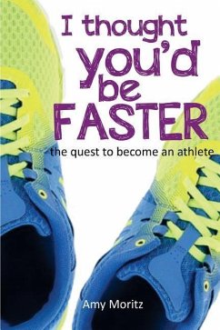 I Thought You'd Be Faster: The Quest To Become An Athlete - Moritz, Amy