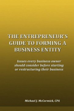 The Entrepreneur's Guide to Forming a Business Entity: Issues every business owner should consider before starting or restructuring their business - McCormick, Michael J.