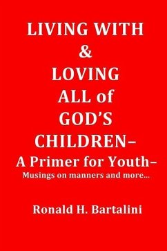 Living With and Loving All of God's Children-A Primer for Youth-: Musings on Manner and More... - Bartalini, Ronald H.