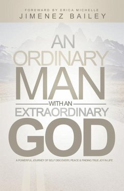 An Ordinary Man With An Extraordinary God: A Powerful Journey Of Self Discovery, Peace And Finding True Joy In Life - Bailey, Jimenez