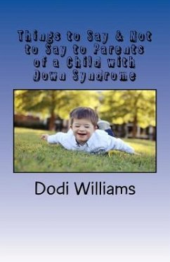 Things to Say & Not to Say to Parents of a Child with Down Syndrome - Williams, Dodi