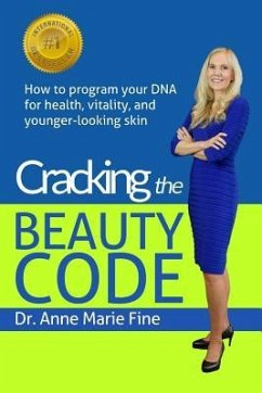 Cracking the Beauty Code: How to program your DNA for health, vitality, and younger-looking skin - Fine, Anne Marie Marie