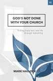 God's Not Done with Your Church: Finding Hope and New Life through Replanting