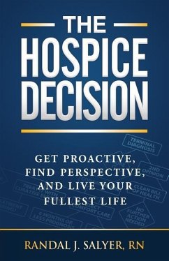 The Hospice Decision: Get Proactive, Find Perspective, And Live Your Fullest Life - Salyer Rn, Randal J.